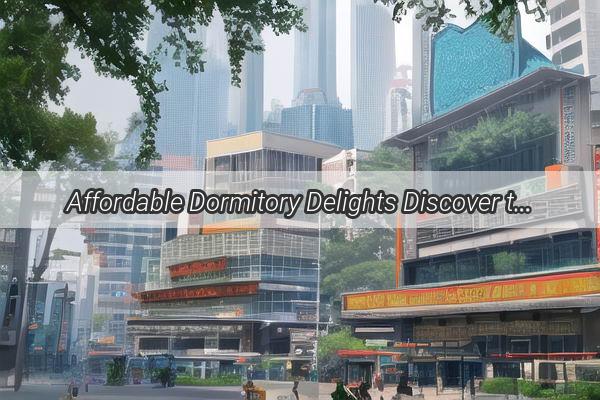 Affordable Dormitory Delights Discover the Best Budget Accommodations in Guangzhou University Town